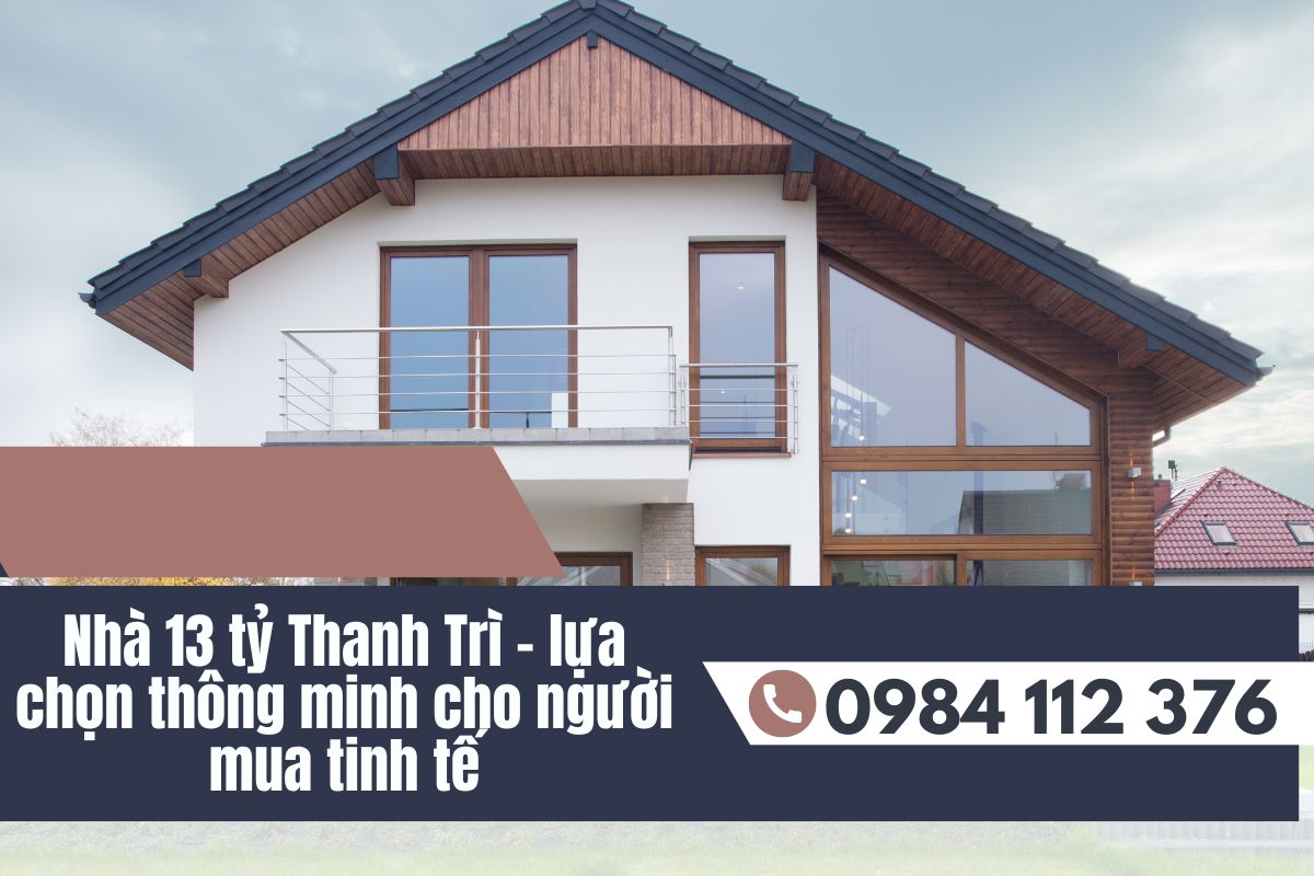 Nhà 13 tỷ Thanh Trì – lựa chọn thông minh cho người mua tinh tế