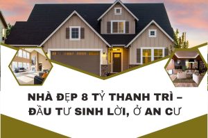 Nhà Đẹp 8 Tỷ Thanh Trì – Đầu Tư Sinh Lời, Ở An Cư