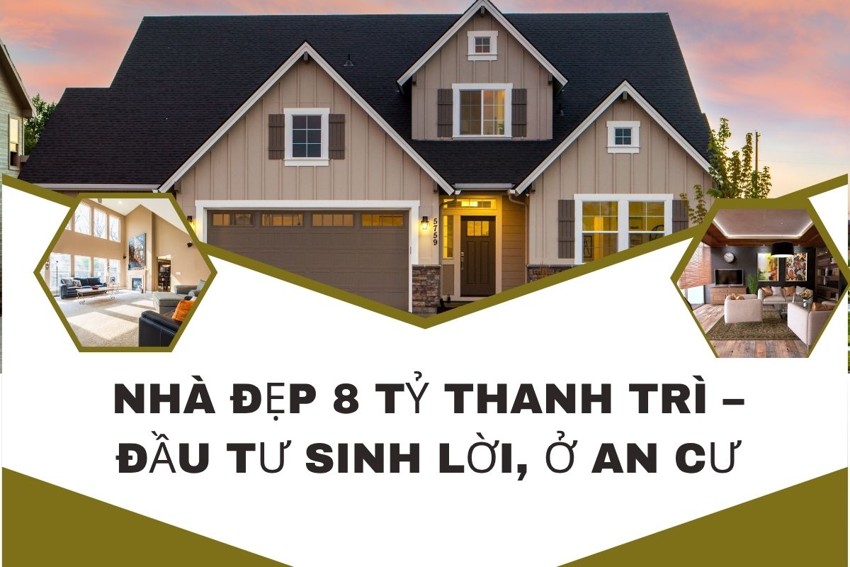 Nhà Đẹp 8 Tỷ Thanh Trì – Đầu Tư Sinh Lời, Ở An Cư