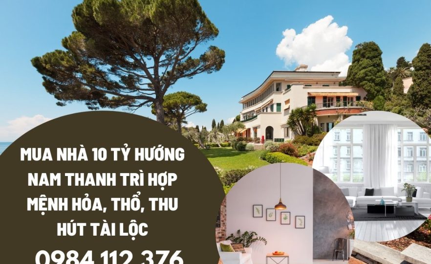 Mua Nhà 10 Tỷ Hướng Nam Thanh Trì Hợp Mệnh Hỏa, Thổ, Thu Hút Tài Lộc