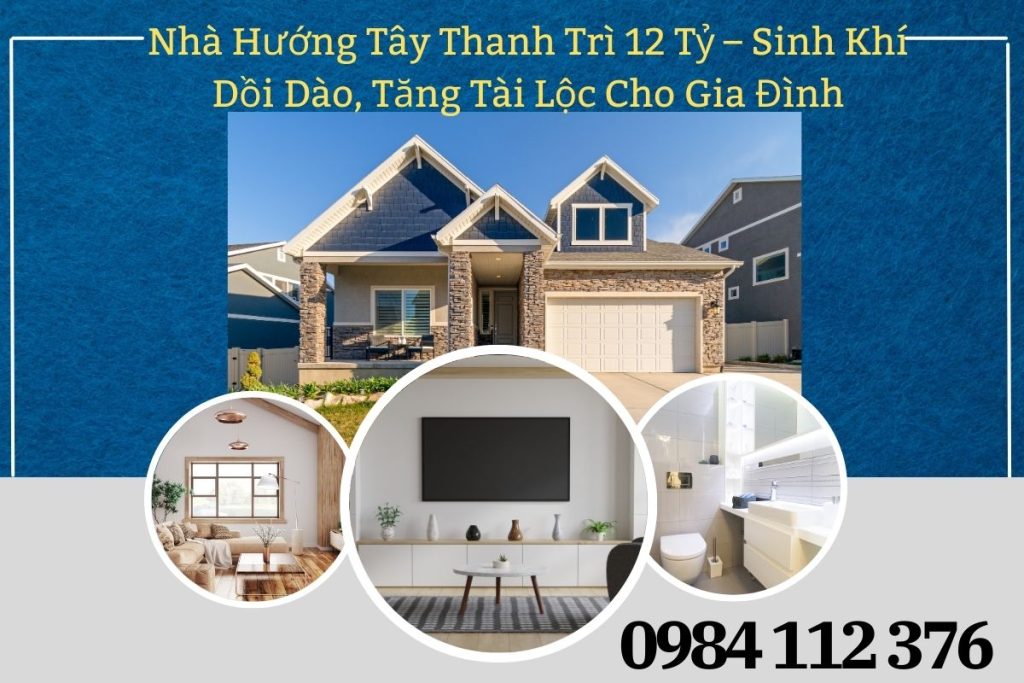 Nhà Hướng Tây Thanh Trì 12 Tỷ – Sinh Khí Dồi Dào, Tăng Tài Lộc Cho Gia Đình