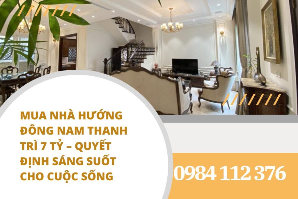 Mua nhà hướng Đông Nam Thanh Trì 7 tỷ – Quyết định sáng suốt cho cuộc sống an lành và tài vận hanh thông