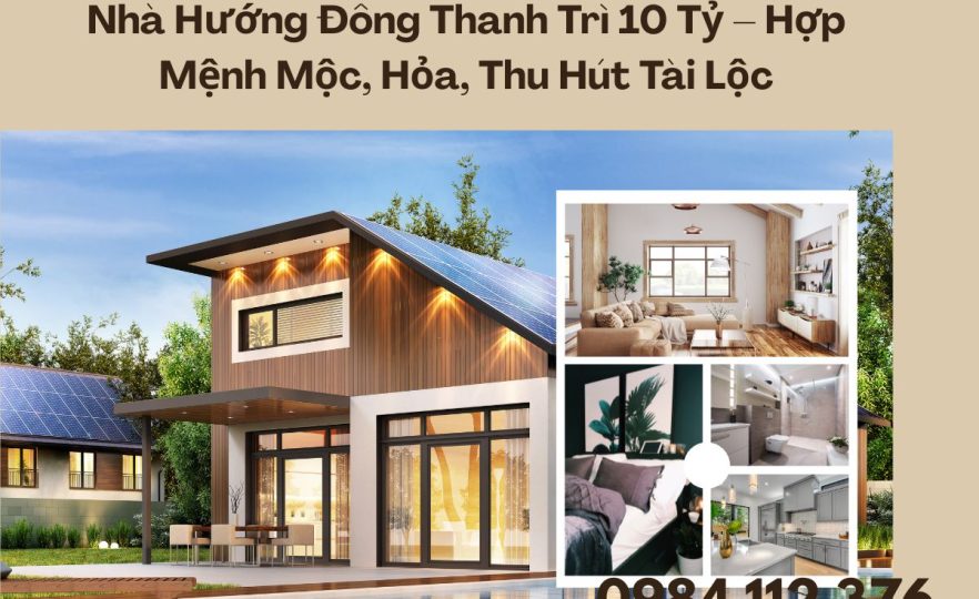 Nhà Hướng Đông Thanh Trì 10 Tỷ – Hợp Mệnh Mộc, Hỏa, Thu Hút Tài Lộc