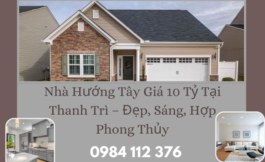 Nhà Hướng Tây Giá 10 Tỷ Tại Thanh Trì – Đẹp, Sáng, Hợp Phong Thủy
