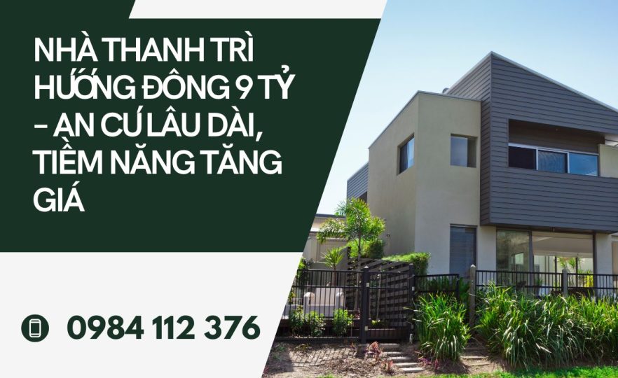 Nhà Thanh Trì Hướng Đông 9 Tỷ – An Cư Lâu Dài, Tiềm Năng Tăng Giá