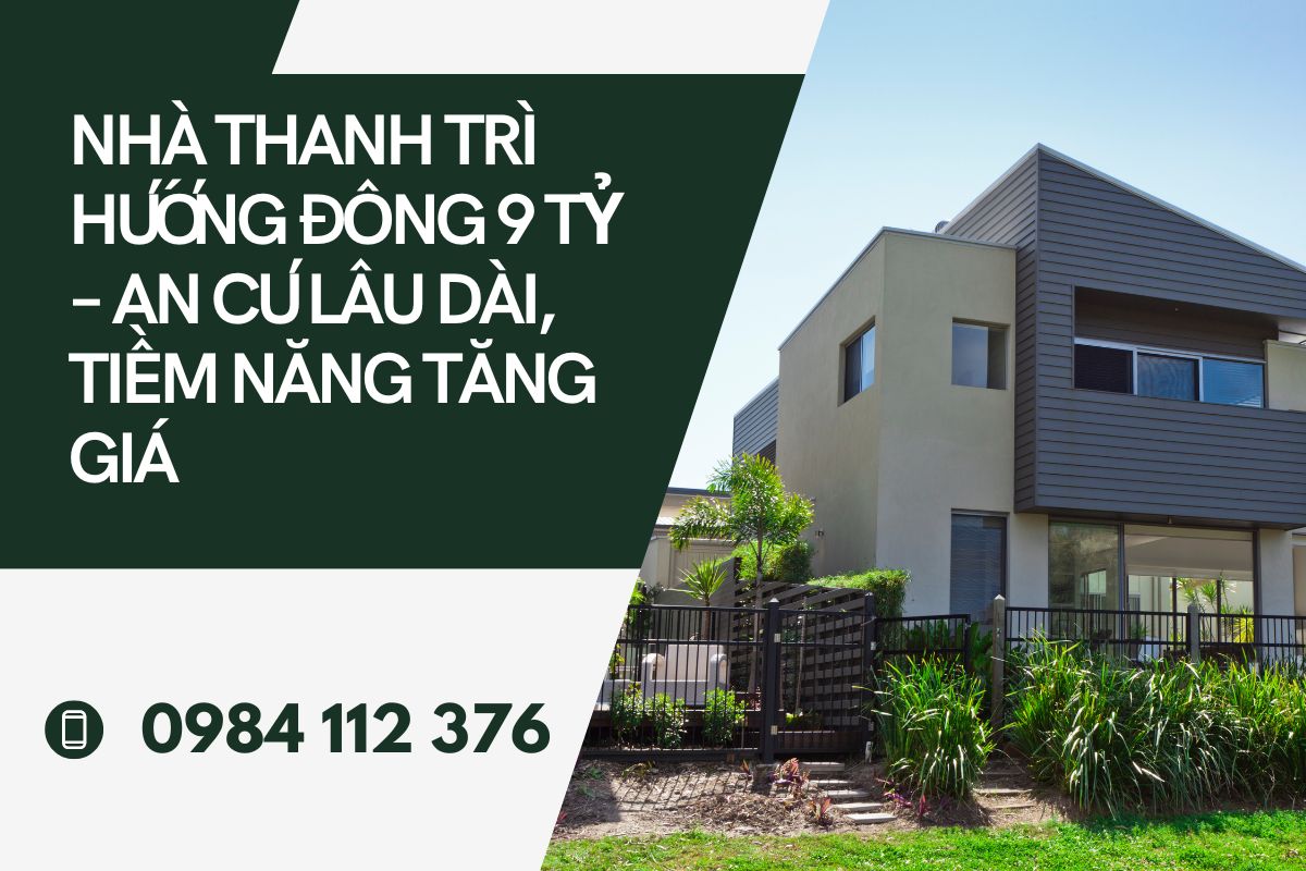 Nhà Thanh Trì Hướng Đông 9 Tỷ – An Cư Lâu Dài, Tiềm Năng Tăng Giá