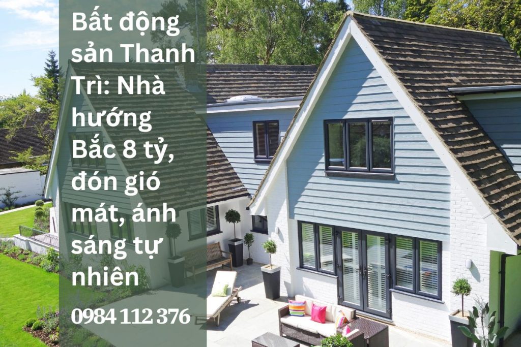 Bất động sản Thanh Trì: Nhà hướng Bắc 8 tỷ, đón gió mát, ánh sáng tự nhiên
