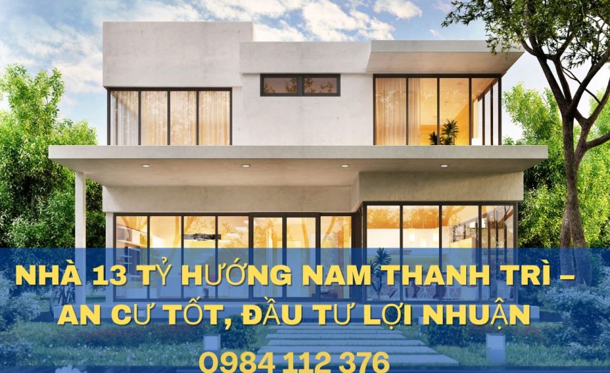 Nhà 13 Tỷ Hướng Nam Thanh Trì – An Cư Tốt, Đầu Tư Lợi Nhuận