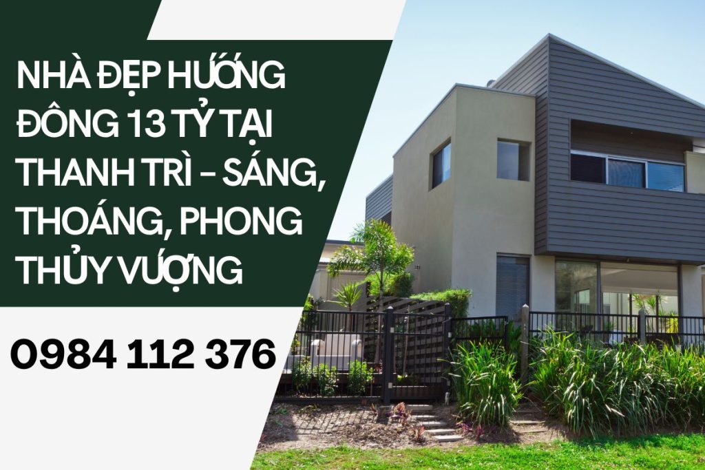 Nhà Đẹp Hướng Đông 13 Tỷ Tại Thanh Trì – Sáng, Thoáng, Phong Thủy Vượng