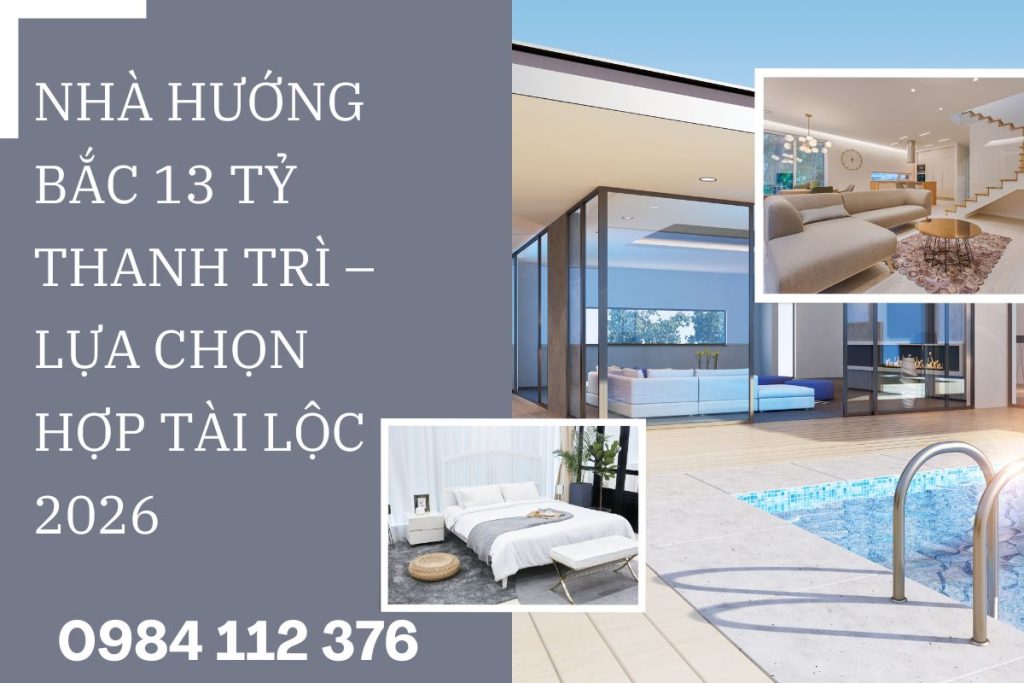 Nhà Hướng Bắc 13 Tỷ Thanh Trì – Lựa Chọn Hợp Tài Lộc 2026