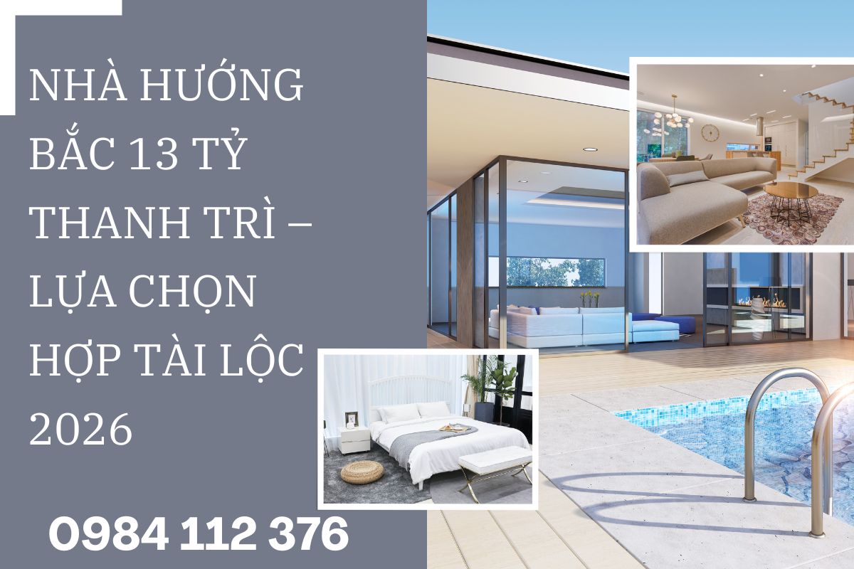 Nhà Hướng Bắc 13 Tỷ Thanh Trì – Lựa Chọn Hợp Tài Lộc 2026