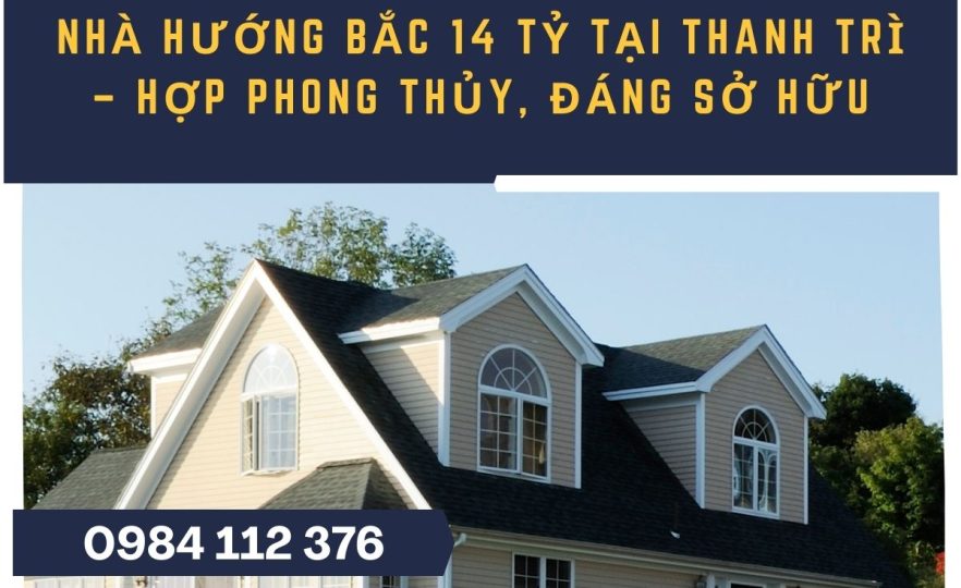 Nhà Hướng Bắc 14 Tỷ Tại Thanh Trì – Hợp Phong Thủy, Đáng Sở Hữu