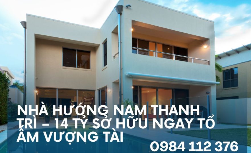 Nhà Hướng Nam Thanh Trì – 14 Tỷ Sở Hữu Ngay Tổ Ấm Vượng Tài
