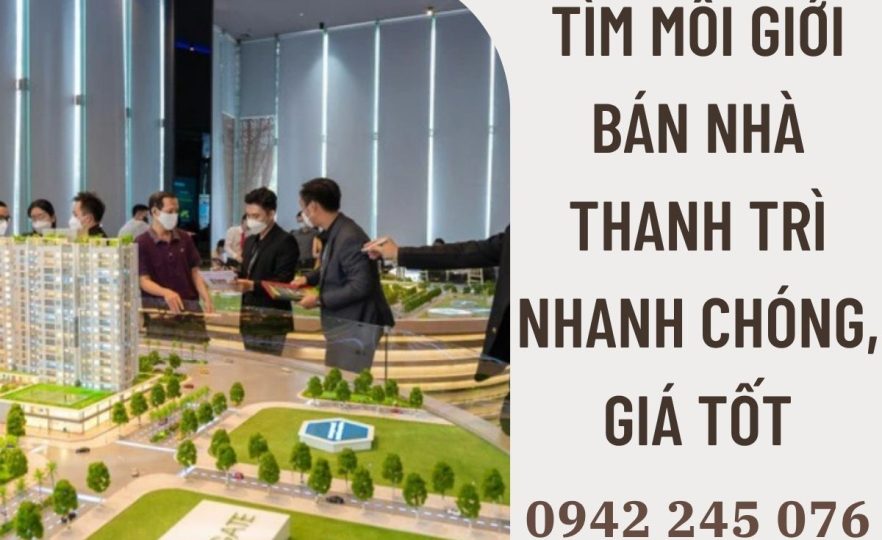 Tìm Môi Giới Bán Nhà Thanh Trì nhanh chóng, giá tốt