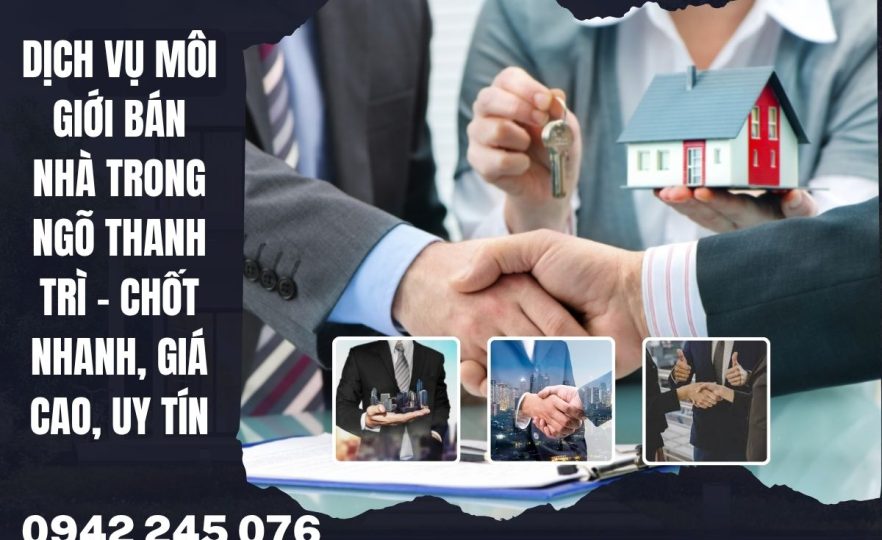 Dịch Vụ Môi Giới Bán Nhà Trong Ngõ Thanh Trì – Chốt Nhanh, Giá Cao, Uy Tín