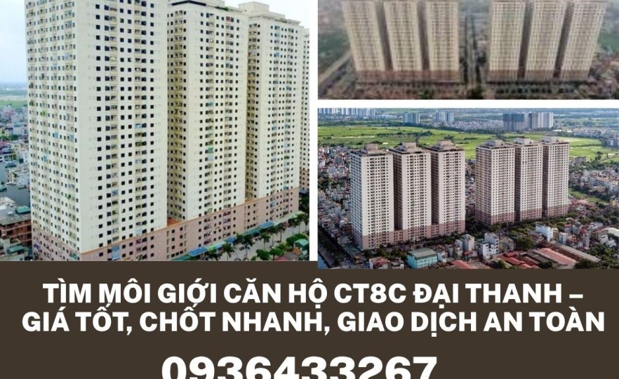Tìm Môi Giới Căn Hộ CT8C Đại Thanh – Giá Tốt, Chốt Nhanh, Giao Dịch An Toàn
